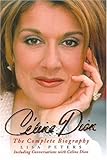 Celine Dion: The Complete Biography