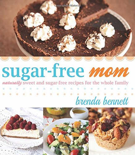 Sugar-free Mom: Naturally Sweet and Sugar-free Recipes for the Whole Family