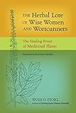 The Herbal Lore of Wise Women and Wortcunners: The Healing Power of Medicinal Plants by Wolf D. Storl, Rosemary Gladstar