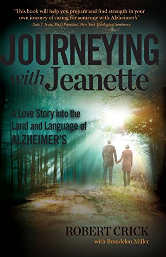 Journeying with Jeanette: A Love Story into the Land and Language of Alzheimer's by Dr. Robert Crick