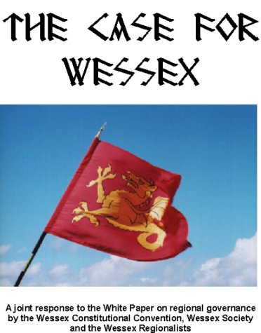 The Case for Wessex: A Joint Response to the White Paper on Regional Governance by the Wessex Constitutional Convention, Wessex Society and the Wessex Regionalists