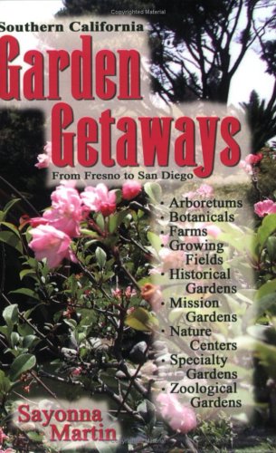 Southern California Garden Getaways: From Fresno to San Diego by Sayonna Martin