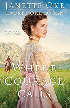 Where Courage Calls (Return to the Canadian West Book #1): A When Calls the Heart Novel by [Oke, Janette, Logan, Laurel Oke]