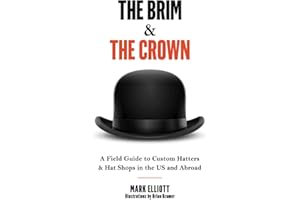 The Brim and the Crown: A Field Guide to Custom Hatters & Hat Shops in the US and Abroad