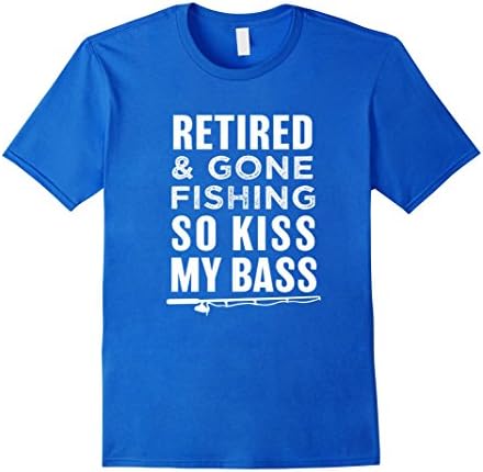 Mens Retired and Gone Fishing So Kiss My Bass Funny Shirt Large Royal Blue