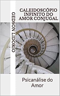 Livro Caleidoscópio Infinito do Amor Conjugal: Psicanálise do Amor