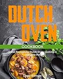 Dutch Oven Cookbook: Great Recipes for Dutch Oven Cooking in Just One Pot by Linda Gilmore