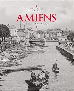 Amiens A Travers La Carte Postale Ancienne Amazon Fr Dourouri Kaltoume Chevin Pierre Livres