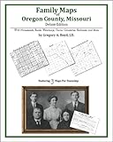 Family Maps of Oregon County, Missouri, Deluxe Edition : With Homesteads, Roads, Waterways, Towns, Cemeteries, Railroads, and More, Boyd, Gregory A., 1420315463