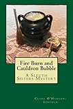 Fire Burn and Cauldron Bubble: A Sleuth Sisters Mystery (The Sleuth Sisters Mysteries) (Volume 2)