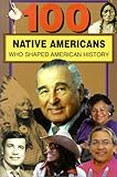 100 Native Americans Who Shaped American History by 