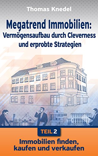 Immobilien finden, kaufen und verkaufen (Megatrend Immobilien: Vermögensaufbau durch Cleverness und erprobte Strategien 2) (German Edition)