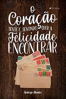 Livro O coração sente e, sentindo, quer a felicidade encontrar