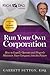 Run Your Own Corporation: How to Legally Operate and Properly Maintain Your Company Into the Future