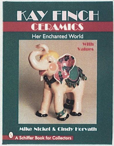 Kay Finch Ceramics: Her Enchanted World (A Schiffer Book for Collectors) by Mike Nickel