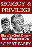 Secrecy & Privilege: Rise of the Bush Dynasty from Watergate to Iraq