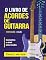 Livro O Livro De Acordes De Guitarra: Acordes De Guitarra Acústica Para Iniciantes e Melhorias (Simplificar a aprendizagem de guitarra - aprender e tocar 2)