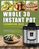 Whole 30 Instant Pot Cookbook 2019: The Complete Guide of Whole 30 Diet for Anyone to Lose Weight an