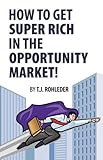 How to Get Super Rich in the Opportunity Market!