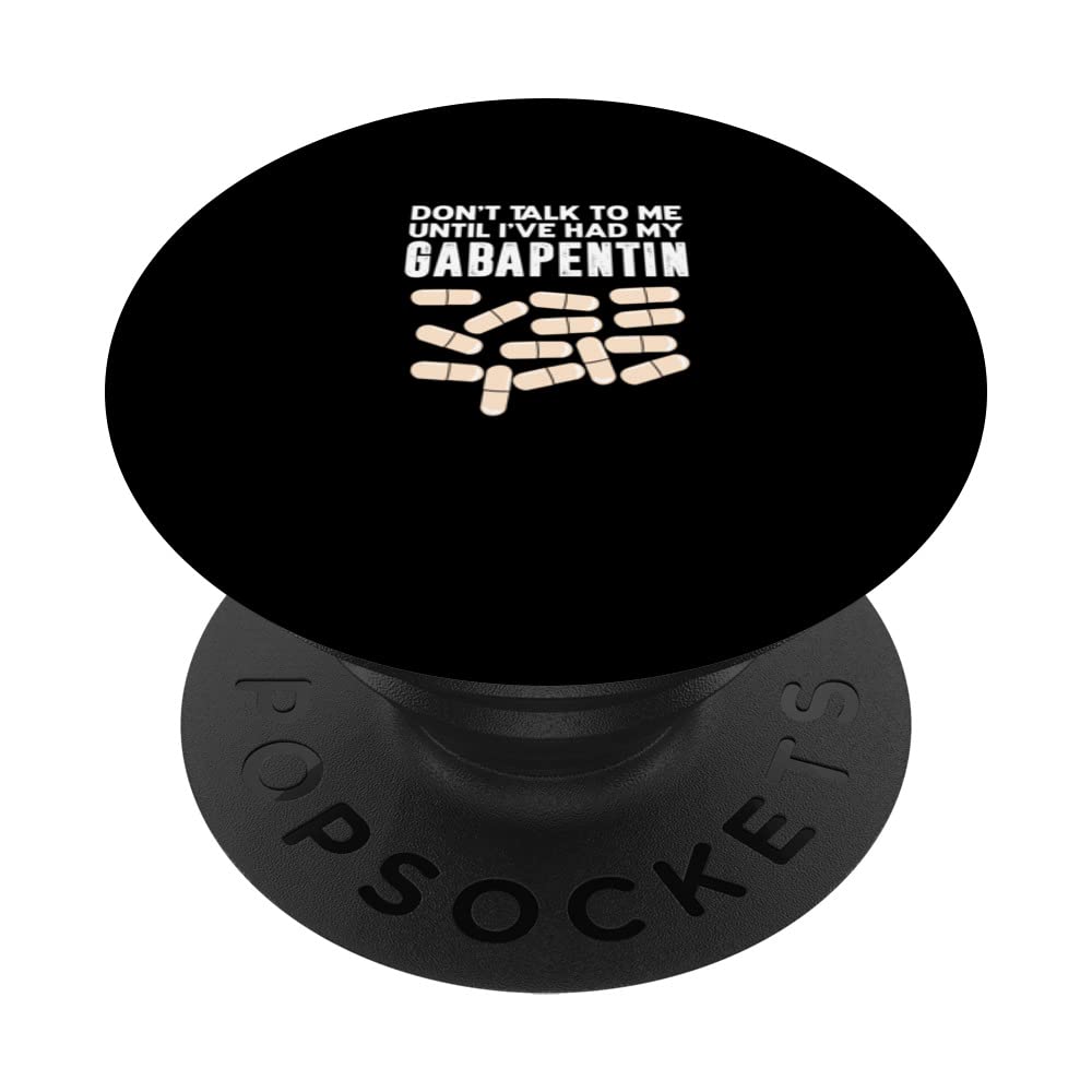 Don't talk to me until I've taken Gabapentin PopSockets Swappable PopGrip