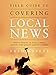 Field Guide to Covering Local News: How to Report on Cops, Courts, Schools, Emergencies and Government