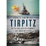 Tirpitz: The Life and Death of Germany’s Last Great Battleship