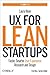 UX for Lean Startups: Faster, Smarter User Experience Research and Design