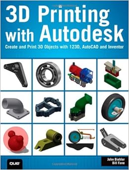 3D Printing with Autodesk: Create and Print 3D Objects with 123D, AutoCAD and Inventor 3D Printing with Autodesk: Create and Print 3D Objects with 123D, AutoCAD and Inventor
