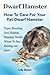 Dwarf Hamster: Types, Breeding, Diet, Habitat, Housing, Health, Where To Buy, Raising, and more.. Ho by Lolly Brown