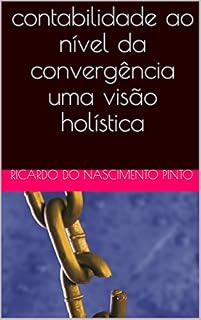 Livro contabilidade ao nível da convergência uma visão holística