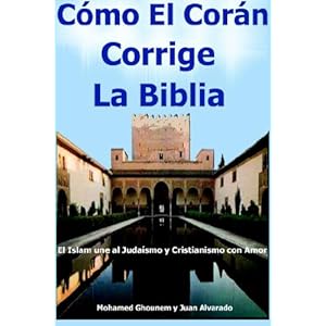 "Como El Coran Corrige La Biblia, El Islam une al Judaismo y Cristianismo con Amor" (Spanish Edition)