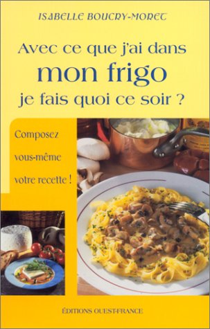 Avec ce que j'ai dans mon frigo, je fais quoi ce soir ? by Isabelle Boucry-Morec
