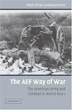 Book cover for The AEF Way of War: The American Army and Combat in World War I