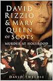 Front cover for the book David Rizzio & Mary Queen of Scots: Murder at Holyrood by David Tweedie
