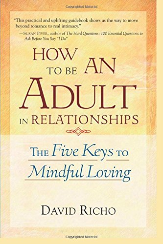 [BOOK] How To Be An Adult In Relationships -The Five Keys To Mindful Loving by David Richo [Z.I.P]