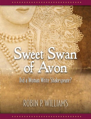 Sweet Swan of Avon: Did a Woman Write Shakespeare? by Robin Williams