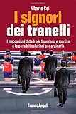 Image de I signori dei tranelli. I meccanismi della frode finanziaria e sportiva e le possibili soluzioni per arginarla