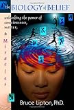 The Biology of Belief: Unleashing the Power of Consciousness, Matter and Miracles cover