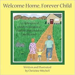 Welcome Home Forever Child A Celebration Of Children Adopted As Toddlers Preschoolers And Beyond Mitchell Christine 9781425963040 Amazon Com Books