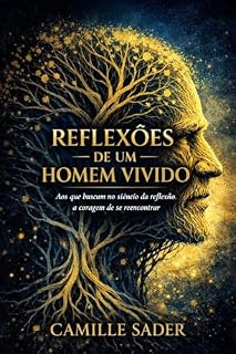Livro REFLEXOES DE UM HOMEM VIVIDO : “Aos que buscam no silêncio da reflexão a coragem de se reencontrar.”