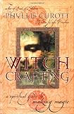 Witch Crafting: A Spiritual Guide to Making Magic