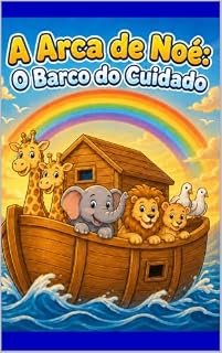 Livro A Arca de Noé : O barco do cuidado: Uma Aventura Bíblica sobre Obediência e Amor para Crianças de 2 a 5 Anos