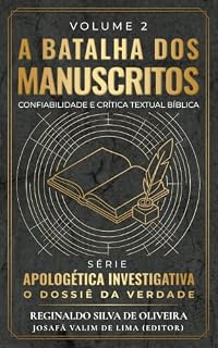 Livro A BATALHA DOS MANUSCRITOS: Confiabilidade e Crítica Textual Bíblica (APOLOGÉTICA INVESTIGATIVA: O Dossiê da Verdade Livro 3)