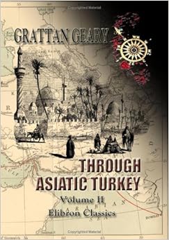 Through Asiatic Turkey: Narrative of a Journey from Bombay to the Bosphorus. Volume 2