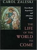 Life of the World to Come: Near-Death Experience and Christian Hope: The Albert Cardinal Meyer Lectu by 