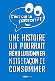 C'est qui le patron ?! : Une histoire qui pourrait révolutionner notre façon de consommer by 