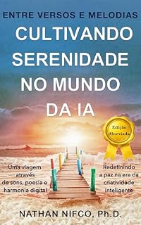 Livro Entre Versos e Melodias: Cultivando Serenidade no Mundo da IA (Edição abreviada): Viagem Através da Música, da Poesia e da Harmonia Digital (Serenity and AI series)