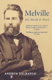 Front cover for the book Melville, his world and work by Andrew Delbanco