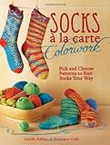 Socks a la Carte Colorwork: Pick and Choose Patterns To Knit Socks Your Way by Jonelle Raffino, Katherine Cade