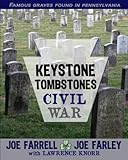 Keystone Tombstones Civil War: Famous Graves Found in Pennsylvania by Joe Farrell, Joe Farley